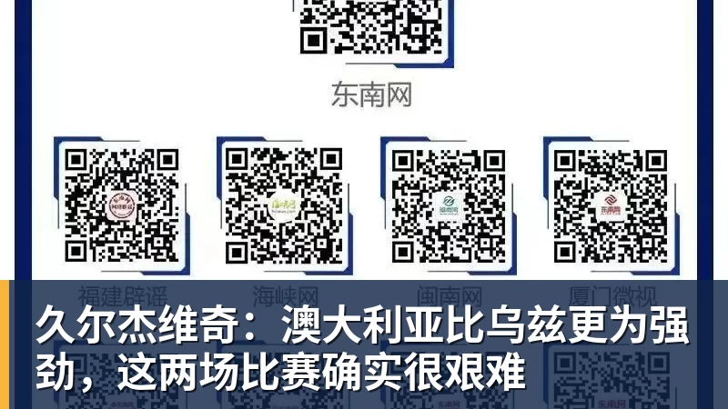 久尔杰维奇：澳大利亚比乌兹更为强劲，这两场比赛确实很艰难