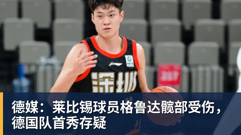 德媒：莱比锡球员格鲁达髋部受伤，德国队首秀存疑