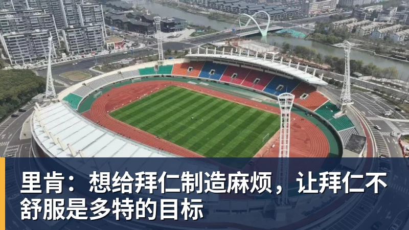 里肯：想给拜仁制造麻烦，让拜仁不舒服是多特的目标