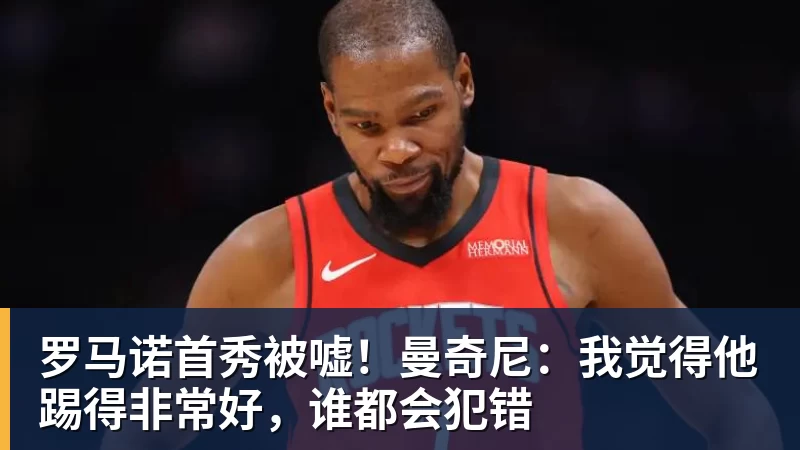 罗马诺首秀被嘘！曼奇尼：我觉得他踢得非常好，谁都会犯错