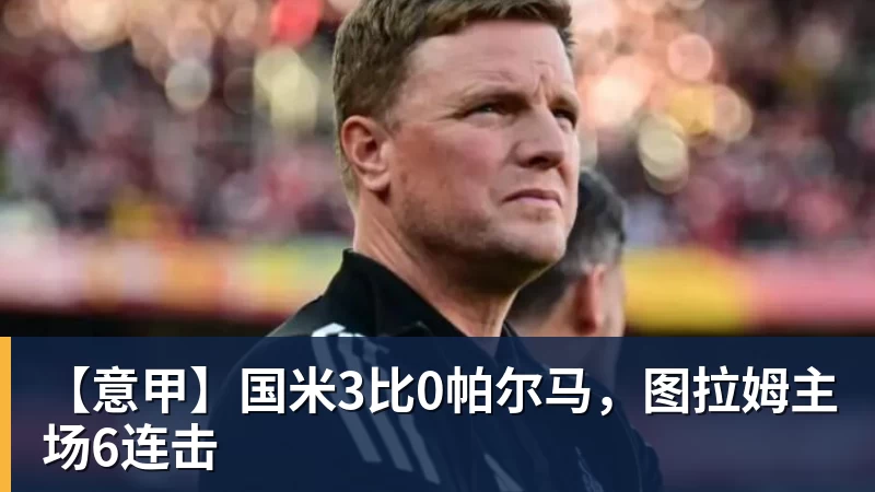 【意甲】国米3比0帕尔马，图拉姆主场6连击