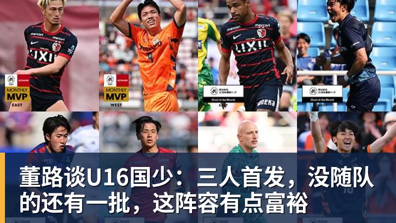 董路谈U16国少：三人首发，没随队的还有一批，这阵容有点富裕